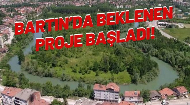 BARTIN’DA BEKLENEN PROJE BAŞLADI!