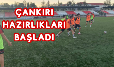 ÇANKIRI HAZIRLIKLARI BAŞLADI