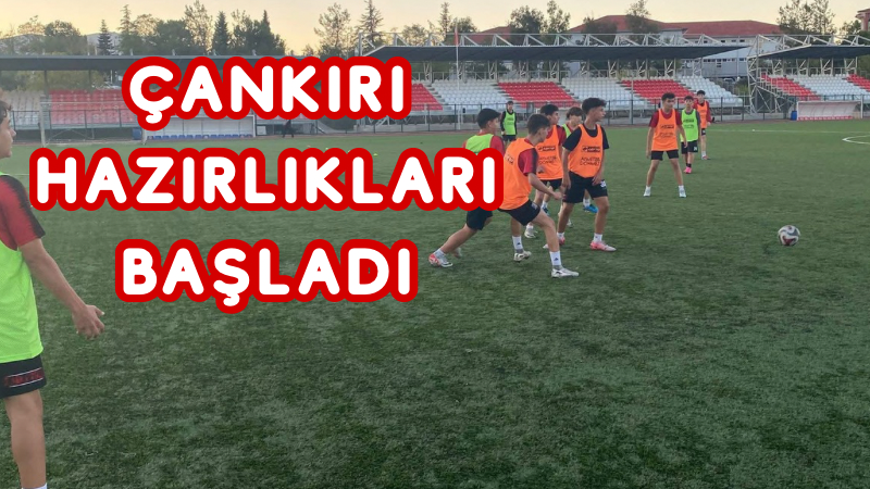 ÇANKIRI HAZIRLIKLARI BAŞLADI
