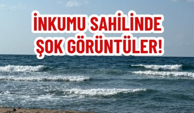 İNKUMU SAHİLİNDE ŞOK GÖRÜNTÜLER!