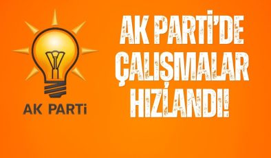 AK PARTİ’DE ÇALIŞMALAR HIZLANDI! 