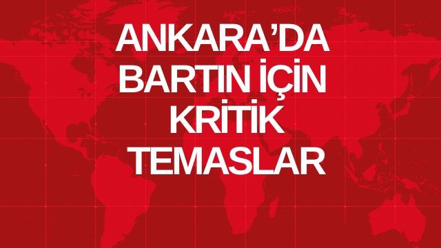 Ankara’da Bartın İçin Kritik Temaslar