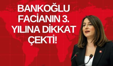 BANKOĞLU FACİANIN 3. YILINA DİKKAT ÇEKTİ!