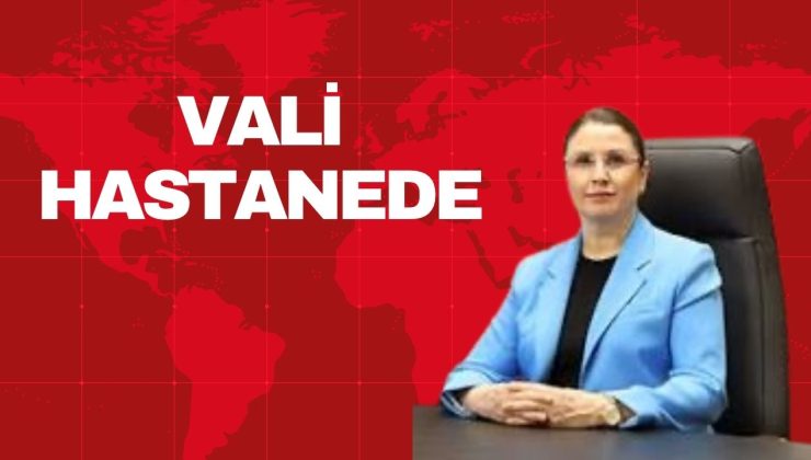 VALİ HASTANEDE