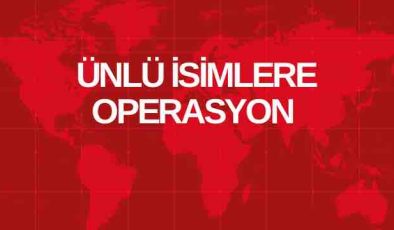 ÜNLÜ İSİMLERE OPERASYON 