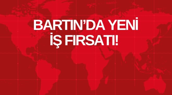 BARTIN’DA YENİ İŞ FIRSATI!