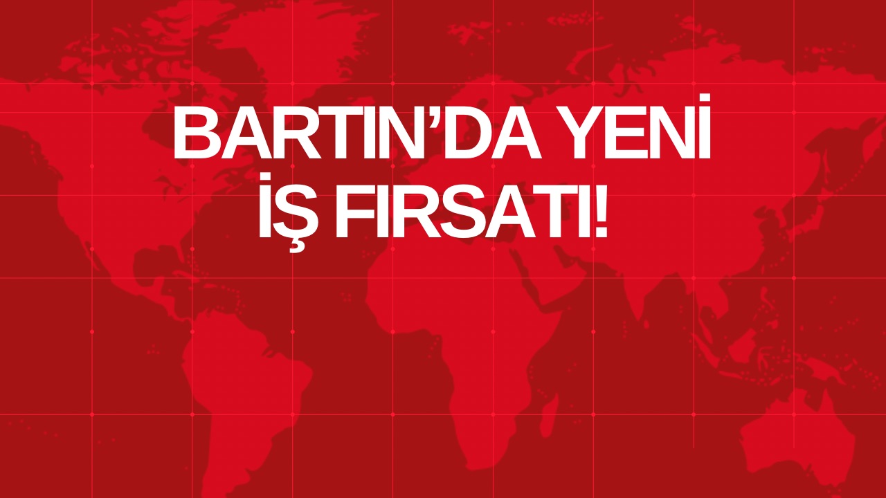 BARTIN’DA YENİ İŞ FIRSATI!