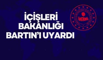 İÇİŞLERİ BAKANLIĞI BARTIN’I UYARDI 