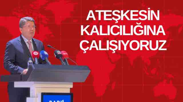 ATEŞKESİN KALICILIĞINA ÇALIŞIYORUZ