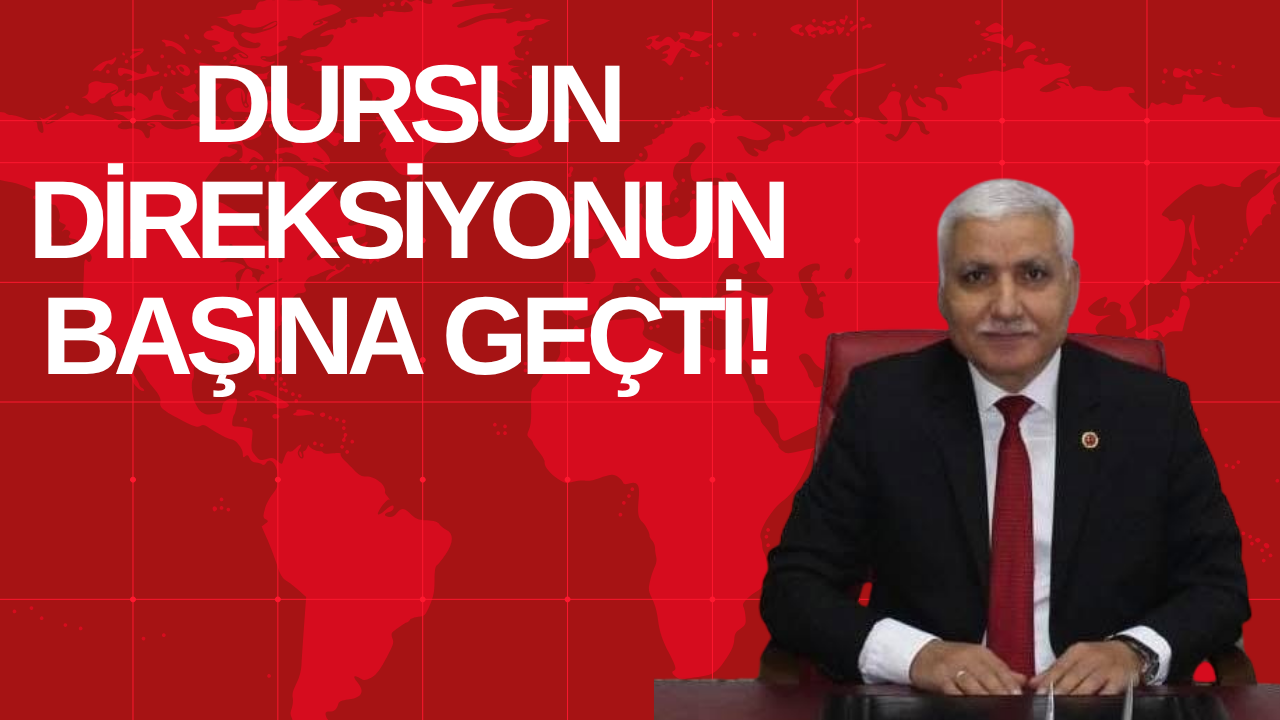 DURSUN DİREKSİYONUN BAŞINA GEÇTİ!