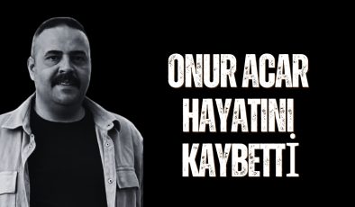 Onur Acar Hayatını Kaybetti