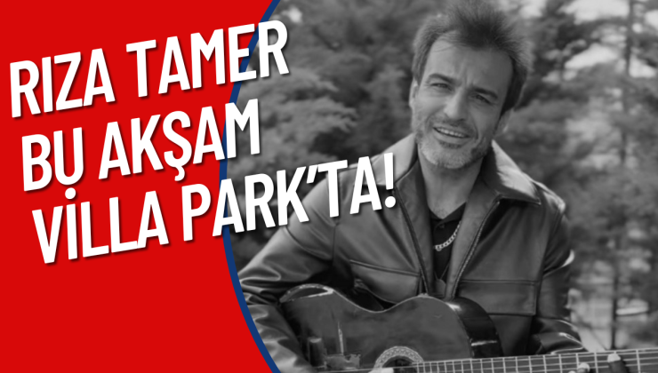 RIZA TAMER BU AKŞAM VİLLA PARK’TA!