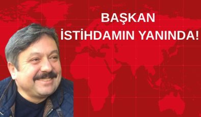 BAŞKAN İSTİHDAMIN YANINDA!