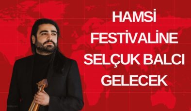 HAMSİ FESTİVALİNE SELÇUK BALCI GELECEK