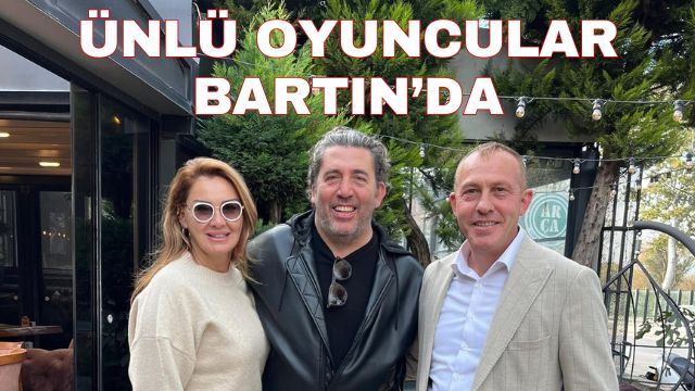 ÜNLÜ OYUNCULAR BARTIN’DA! 