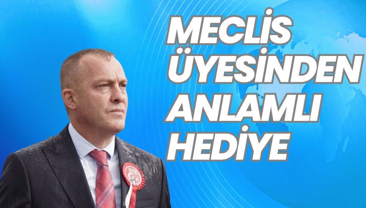 MECLİS ÜYESİNDEN ANLAMLI HEDİYE
