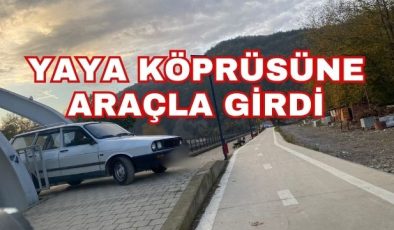 YAYA KÖPRÜSÜNE ARAÇLA GİRDİ 