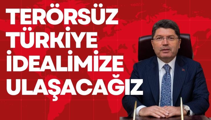 TERÖRSÜZ TÜRKİYE İDEALİMİZE ULAŞACAĞIZ