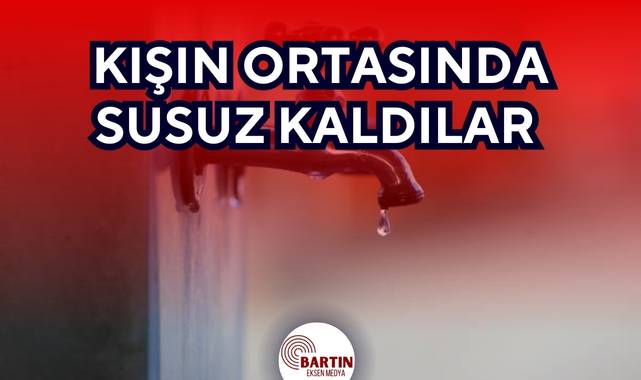 KIŞIN ORTASINDA SUSUZ KALDILAR!