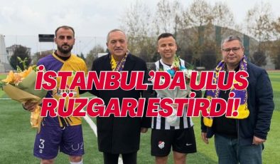 İSTANBUL’DA ULUS RÜZGARI ESTİRDİ! 