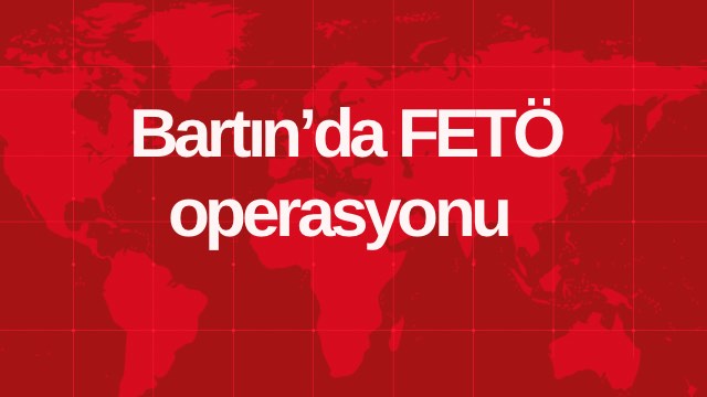 Bartın’da FETÖ operasyonu 