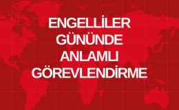 ENGELLİLER GÜNÜNDE ANLAMLI GÖREVLENDİRME