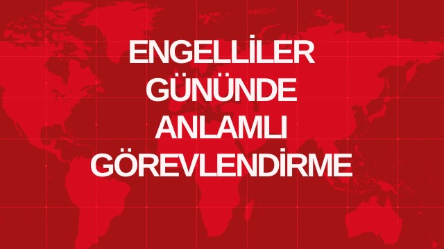 ENGELLİLER GÜNÜNDE ANLAMLI GÖREVLENDİRME