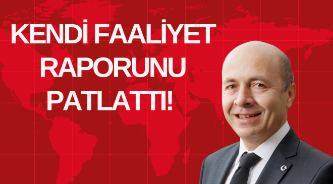 KENDİ FAALİYET RAPORUNU PATLATTI! 