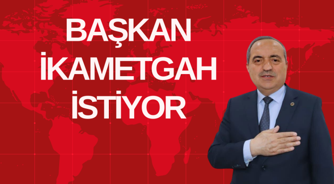 BAŞKAN İKAMETGAH İSTİYOR