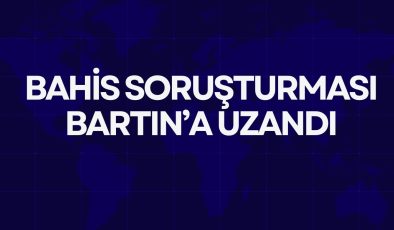 BAHİS SORUŞTURMASI BARTIN’A UZANDI