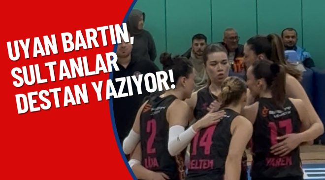 UYAN BARTIN, SULTANLAR DESTAN YAZIYOR!