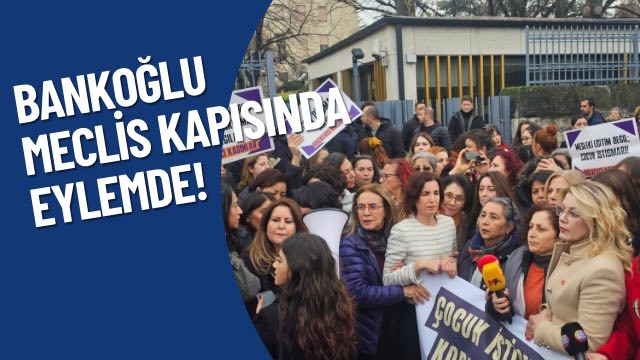 BANKOĞLU MECLİS KAPISINDA EYLEMDE!