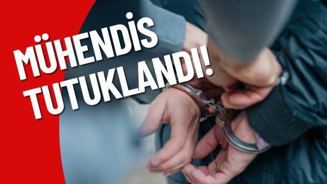 MÜHENDİS TUTUKLANDI! 