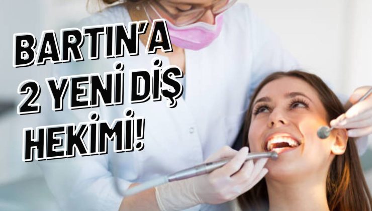 BARTIN’A 2 YENİ DİŞ HEKİMİ!