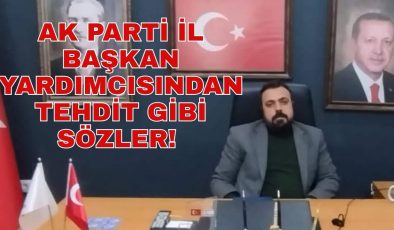 AK PARTİ İL BAŞKAN YARDIMCISINDAN TEHDİT GİBİ SÖZLER!