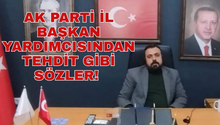 AK PARTİ İL BAŞKAN YARDIMCISINDAN TEHDİT GİBİ SÖZLER!