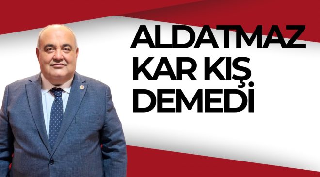 ALDATMAZ KAR KIŞ DEMEDİ