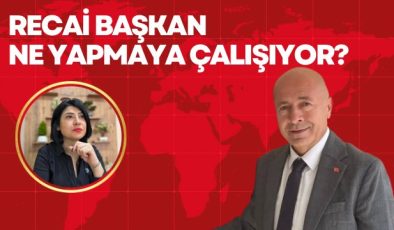 RECAİ BAŞKAN NE YAPMAYA ÇALIŞIYOR?