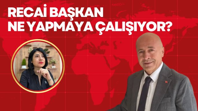 RECAİ BAŞKAN NE YAPMAYA ÇALIŞIYOR?