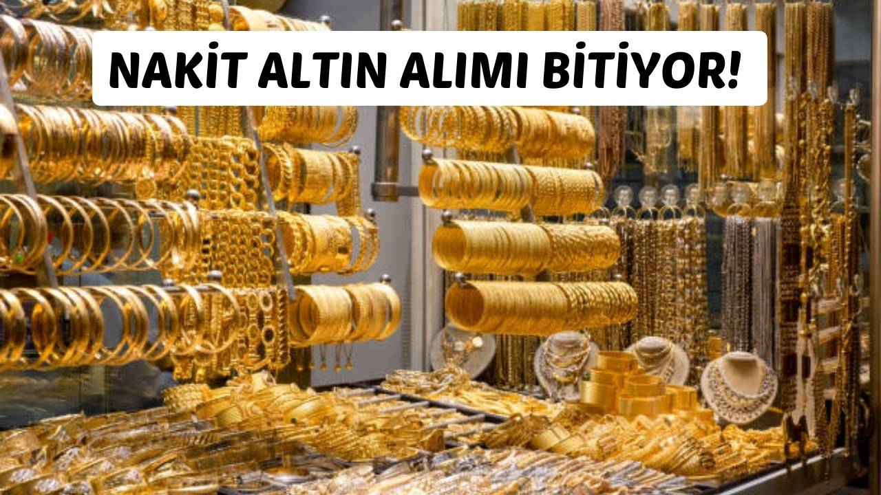 NAKİT ALTIN ALIMI BİTİYOR!