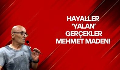 HAYALLER ‘YALAN’ GERÇEKLER MEHMET MADEN!