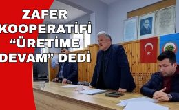 ZAFER KOOPERATİFİ “ÜRETİME DEVAM” DEDİ