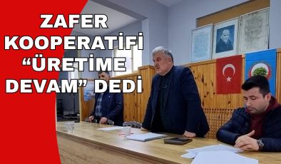 ZAFER KOOPERATİFİ “ÜRETİME DEVAM” DEDİ