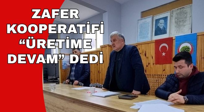 ZAFER KOOPERATİFİ “ÜRETİME DEVAM” DEDİ