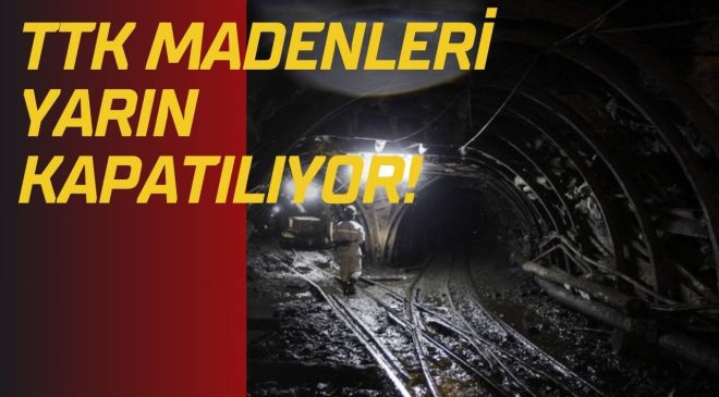 TTK MADENLERİ YARIN KAPATILIYOR! 