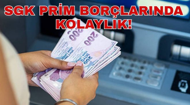 SGK PRİM BORÇLARINDA KOLAYLIK!