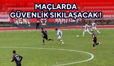 MAÇLARDA GÜVENLİK SIKILAŞACAK!
