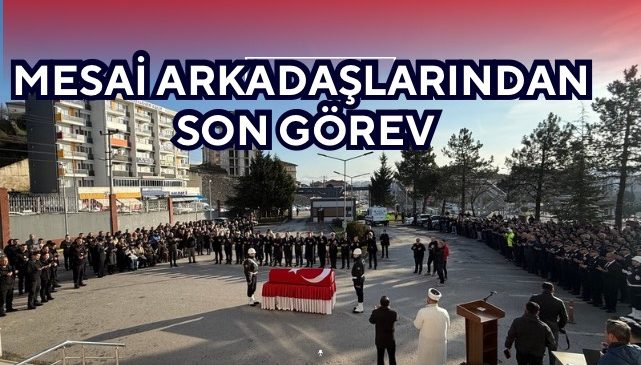 MESAİ ARKADAŞLARINDAN SON GÖREV