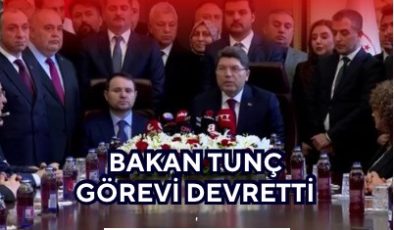 BAKAN TUNÇ GÖREVİ DEVRETTİ 