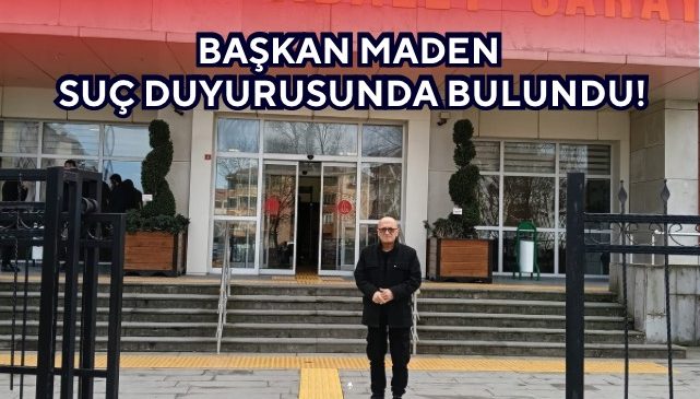 BAŞKAN MADEN SUÇ DUYURUSUNDA BULUNDU!